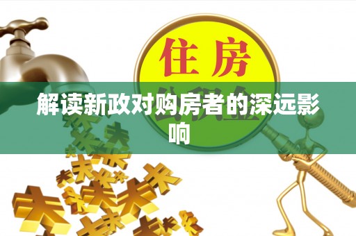 汉阴解读新政对购房者的深远影响
