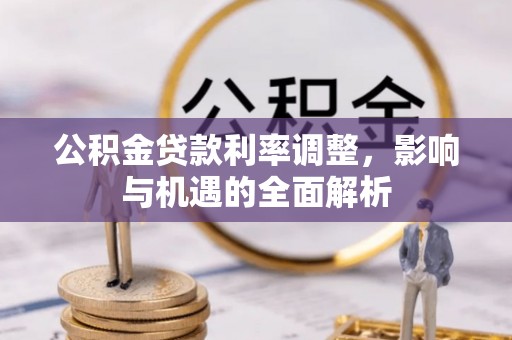 汉阴公积金贷款利率调整，影响与机遇的全面解析