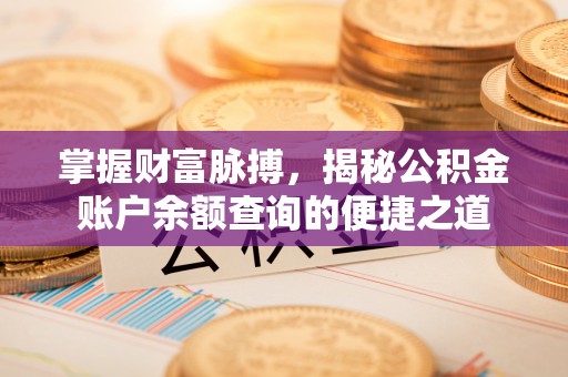 汉阴掌握财富脉搏，揭秘公积金账户余额查询的便捷之道