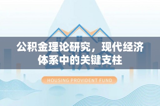 汉阴公积金理论研究，现代经济体系中的关键支柱