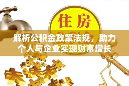 汉阴解析公积金政策法规，助力个人与企业实现财富增长