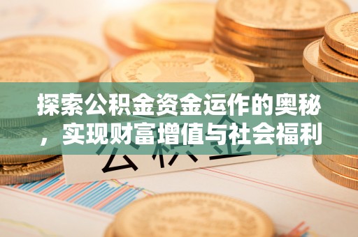 汉阴探索公积金资金运作的奥秘，实现财富增值与社会福利双赢