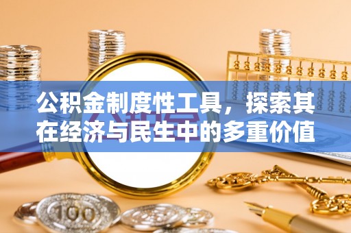 汉阴公积金制度性工具，探索其在经济与民生中的多重价值