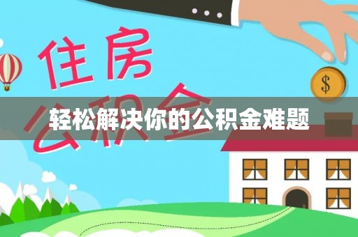 汉阴轻松解决你的公积金难题
