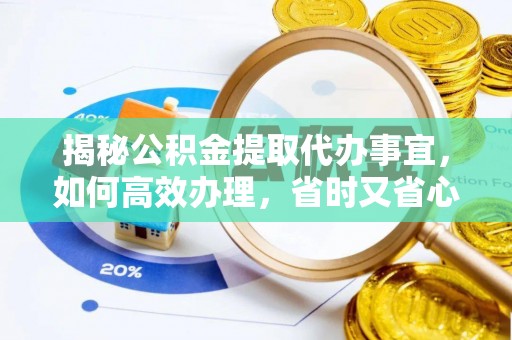 汉阴揭秘公积金提取代办事宜，如何高效办理，省时又省心？