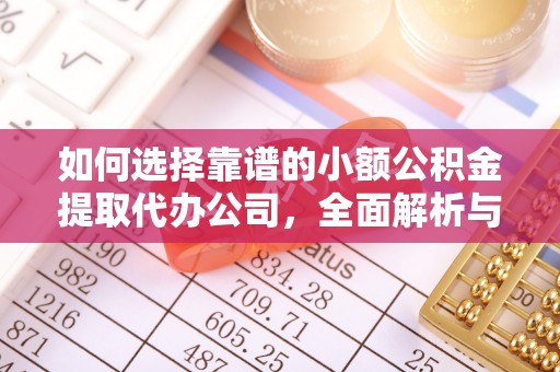 汉阴如何选择靠谱的小额公积金提取代办公司，全面解析与实用指南