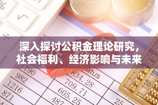 汉阴深入探讨公积金理论研究，社会福利、经济影响与未来展望