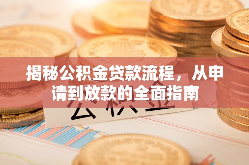 汉阴揭秘公积金贷款流程，从申请到放款的全面指南