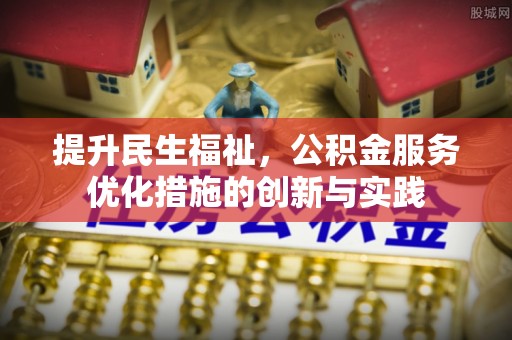 汉阴提升民生福祉，公积金服务优化措施的创新与实践