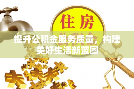 汉阴提升公积金服务质量，构建美好生活新蓝图