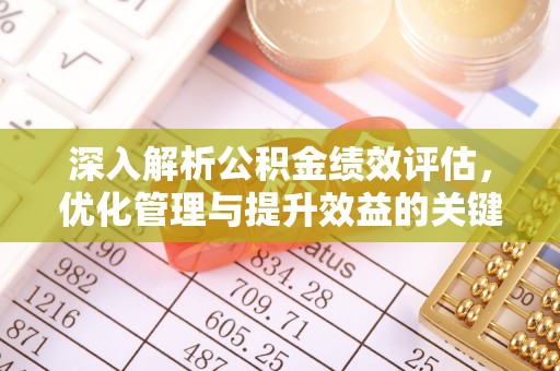 汉阴深入解析公积金绩效评估，优化管理与提升效益的关键路径