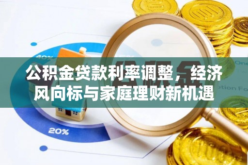 汉阴公积金贷款利率调整，经济风向标与家庭理财新机遇