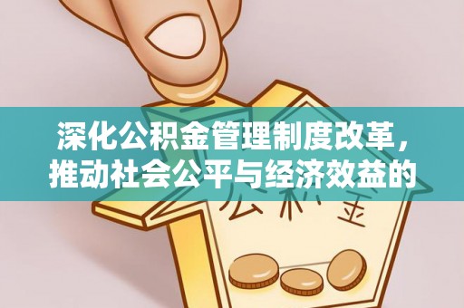 汉阴深化公积金管理制度改革，推动社会公平与经济效益的双赢