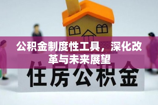 汉阴公积金制度性工具，深化改革与未来展望