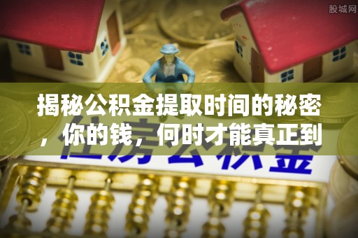 汉阴揭秘公积金提取时间的秘密，你的钱，何时才能真正到手？
