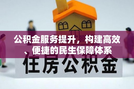 汉阴公积金服务提升，构建高效、便捷的民生保障体系