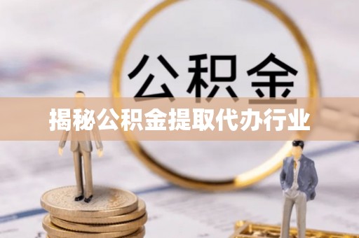 汉阴揭秘公积金提取代办行业