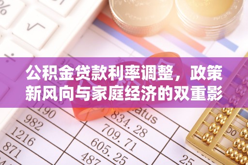 汉阴公积金贷款利率调整，政策新风向与家庭经济的双重影响