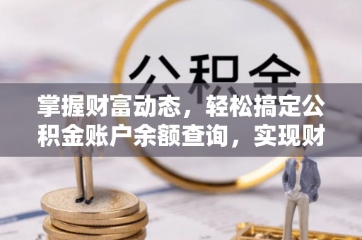 汉阴掌握财富动态，轻松搞定公积金账户余额查询，实现财务自由第一步