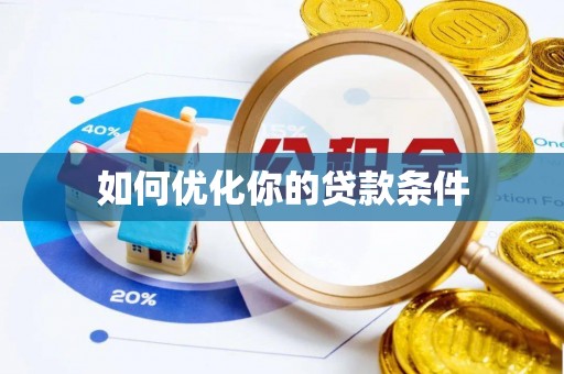汉阴如何优化你的贷款条件