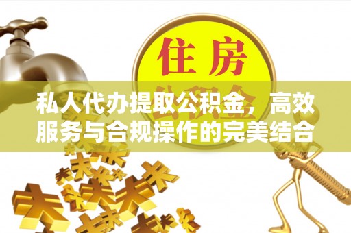 汉阴私人代办提取公积金，高效服务与合规操作的完美结合