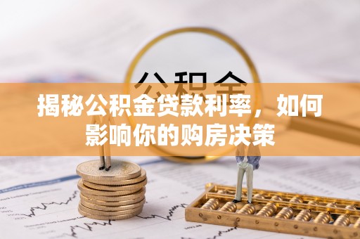 汉阴揭秘公积金贷款利率，如何影响你的购房决策