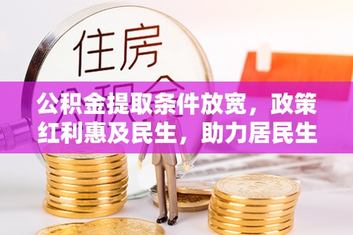 汉阴公积金提取条件放宽，政策红利惠及民生，助力居民生活质量提升
