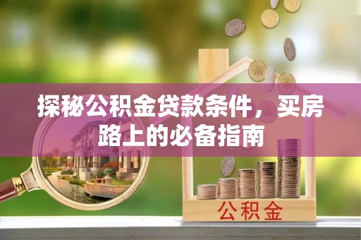 汉阴探秘公积金贷款条件，买房路上的必备指南