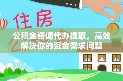 汉阴公积金咨询代办提取，高效解决你的资金需求问题