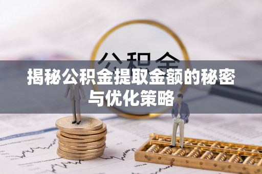 汉阴揭秘公积金提取金额的秘密与优化策略