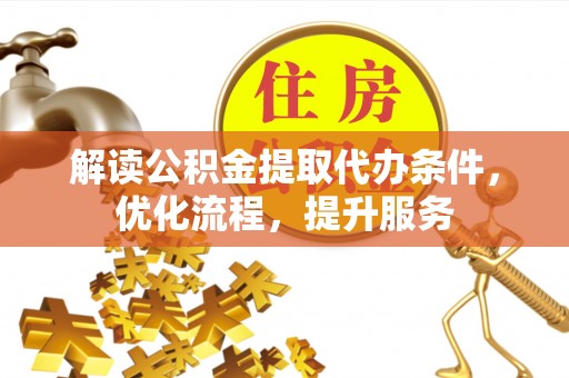 汉阴解读公积金提取代办条件，优化流程，提升服务