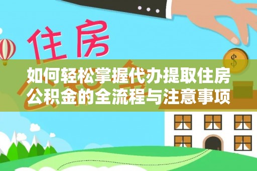 汉阴如何轻松掌握代办提取住房公积金的全流程与注意事项