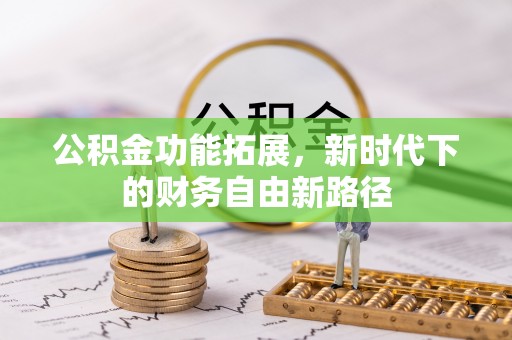 汉阴公积金功能拓展，新时代下的财务自由新路径