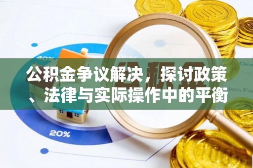 汉阴公积金争议解决，探讨政策、法律与实际操作中的平衡之道