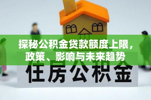 汉阴探秘公积金贷款额度上限，政策、影响与未来趋势