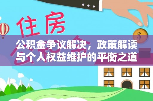 汉阴公积金争议解决，政策解读与个人权益维护的平衡之道