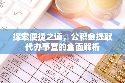 汉阴探索便捷之道，公积金提取代办事宜的全面解析