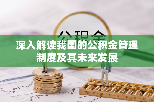 汉阴深入解读我国的公积金管理制度及其未来发展