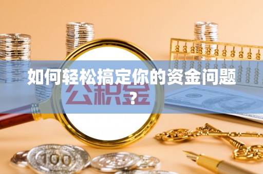 汉阴如何轻松搞定你的资金问题？