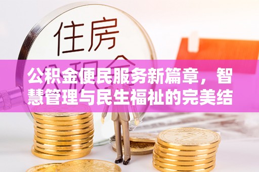 汉阴公积金便民服务新篇章，智慧管理与民生福祉的完美结合