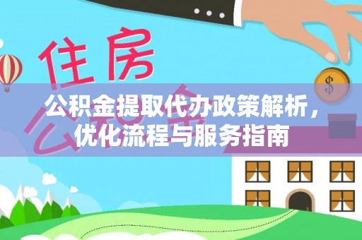 汉阴公积金提取代办政策解析，优化流程与服务指南