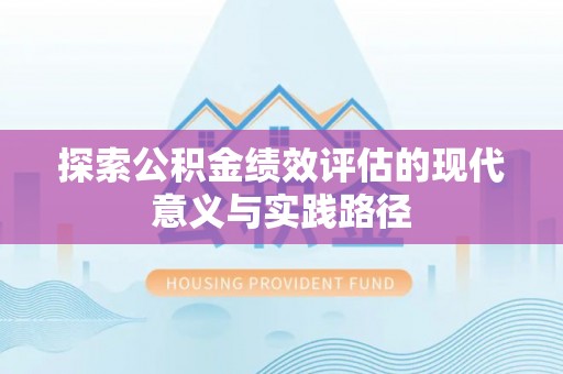 汉阴探索公积金绩效评估的现代意义与实践路径