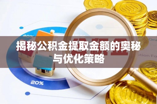 汉阴揭秘公积金提取金额的奥秘与优化策略