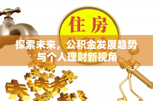 汉阴探索未来，公积金发展趋势与个人理财新视角