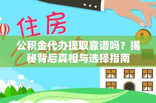 汉阴公积金代办提取靠谱吗？揭秘背后真相与选择指南