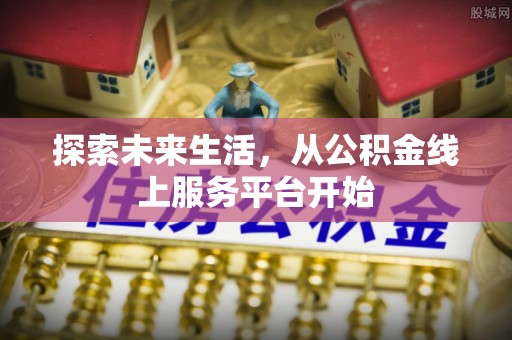 汉阴探索未来生活，从公积金线上服务平台开始