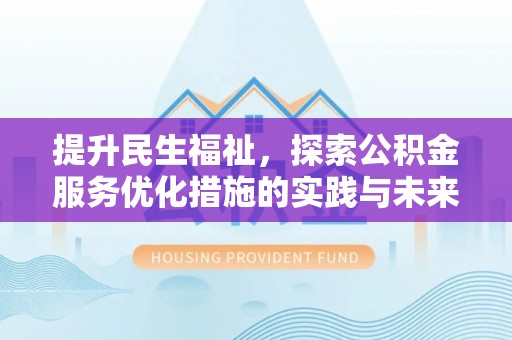 汉阴提升民生福祉，探索公积金服务优化措施的实践与未来