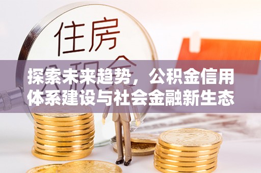 汉阴探索未来趋势，公积金信用体系建设与社会金融新生态