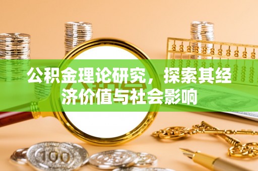 汉阴公积金理论研究，探索其经济价值与社会影响