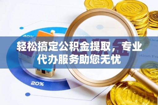 汉阴轻松搞定公积金提取，专业代办服务助您无忧